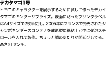 デカタマゴ1号 ヒヨコのキャラクターを展示するために試しに作ったデカイタマゴのキンダーサプライズ。表面に貼ったプリンタラベルは