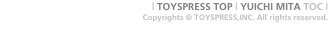 | TOYSPRESS TOP | YUICHI MITA TOC |  Copyrights